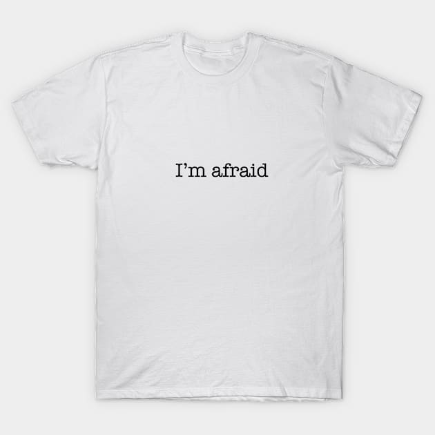 I'm Afraid T-Shirt by BeanstalkPrints